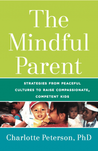The Mindful Parent: Strategies from Peaceful Cultures to Raise Compassionate, Competent Kids book cover